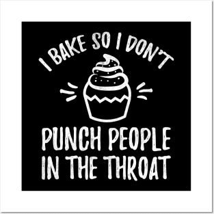 I bake so I don't punch people in the throat Posters and Art